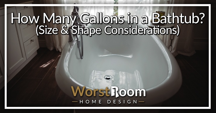 how-many-gallons-in-a-bathtub-size-shape-considerations-worst